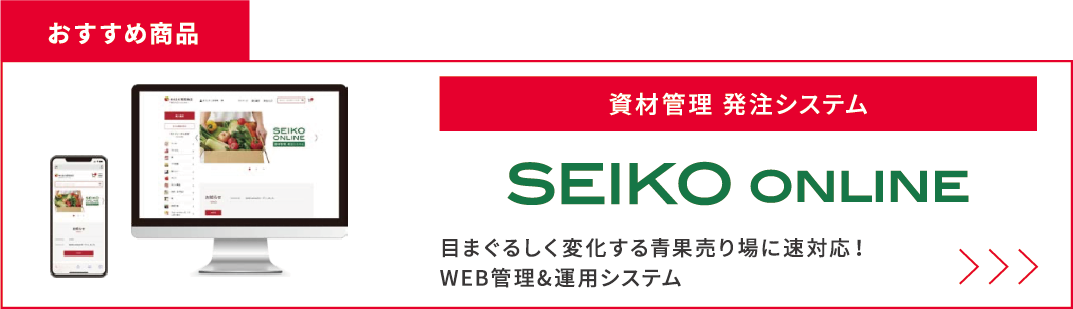 おすすめ商品 資材管理 発注システム SEIKO ONLINE 目まぐるしく変化する青果売り場に速対応！WEB管理&運用システム